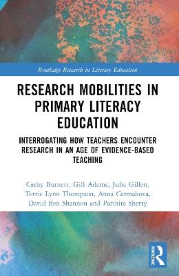 Research Mobilities in Primary Literacy Education: Interrogating How Teachers Encounter Research in an Age of Evidence-based Teaching - Cathy Burnett,Gill Adams,Julia Gillen - cover