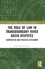 The Role of Law in Transboundary River Basin Disputes: Cooperation and Peaceful Settlement