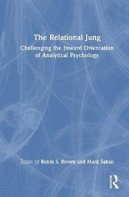 The Relational Jung: Challenging the Inward Orientation of Analytical Psychology - cover