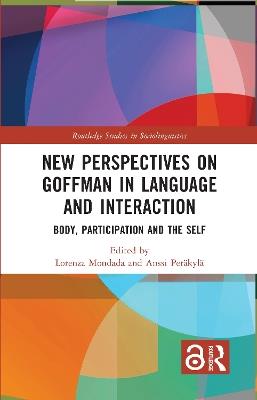 New Perspectives on Goffman in Language and Interaction: Body, Participation and the Self - cover