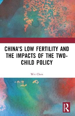 China's Low Fertility and the Impacts of the Two-Child Policy - Wei Chen - cover