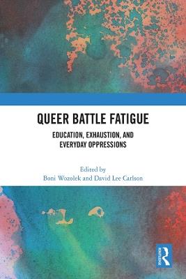 Queer Battle Fatigue: Education, Exhaustion, and Everyday Oppressions - cover