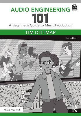 Audio Engineering 101: A Beginner's Guide to Music Production - Tim Dittmar - cover