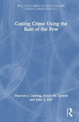 Cutting Crime Using the Rule of the Few - Shannon J. Linning,Daniel W. Gerard,John E. Eck - cover