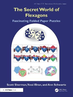 The Secret World of Flexagons: Fascinating Folded Paper Puzzles - Scott Sherman,Yossi Elran,Ann Schwartz - cover