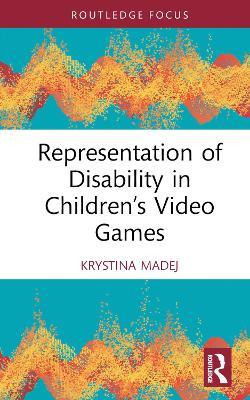 Representation of Disability in Children’s Video Games - Krystina Madej - cover