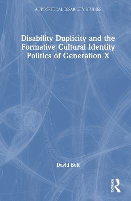 Disability Duplicity and the Formative Cultural Identity Politics of Generation X - David Bolt - cover