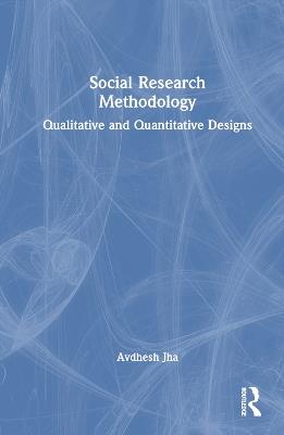 Social Research Methodology: Qualitative and Quantitative Designs - Avdhesh Jha - cover