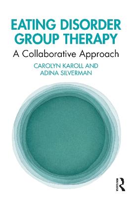Eating Disorder Group Therapy: A Collaborative Approach - Carolyn Karoll,Adina Silverman - cover