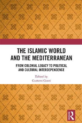 The Islamic World and the Mediterranean: From Colonial Legacy to Political and Cultural Interdependence - cover