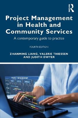 Project Management in Health and Community Services: A contemporary guide to practice - Zhanming Liang,Valerie Thiessen,Judith Dwyer - cover