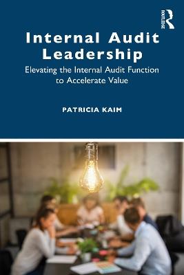 Internal Audit Leadership: Elevating the Internal Audit Function to Accelerate Value - Patricia Kaim - cover
