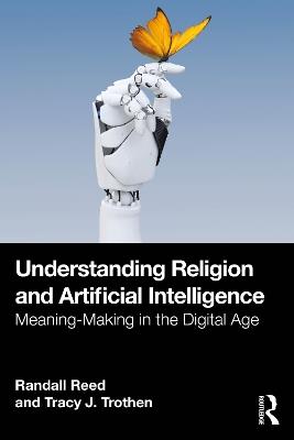 Understanding Religion and Artificial Intelligence: Meaning-Making in the Digital Age - Randall Reed,Tracy J. Trothen - cover
