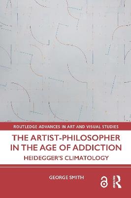 The Artist-Philosopher in the Age of Addiction: Heidegger’s Climatology - George Smith - cover