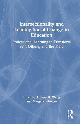 Intersectionality and Leading Social Change in Education: Professional Learning to Transform Self, Others, and the Field - cover