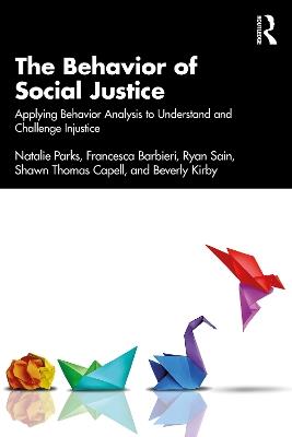 The Behavior of Social Justice: Applying Behavior Analysis to Understand and Challenge Injustice - Natalie Parks,Francesca Barbieri,Ryan Sain - cover