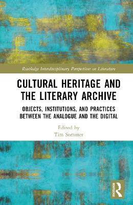 Cultural Heritage and the Literary Archive: Objects, Institutions, and Practices between the Analogue and the Digital - cover