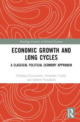 Economic Growth and Long Cycles: A Classical Political Economy Approach - Nikolaos Chatzarakis,Persefoni Tsaliki,Lefteris Tsoulfidis - cover