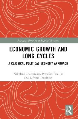Economic Growth and Long Cycles: A Classical Political Economy Approach - Nikolaos Chatzarakis,Persefoni Tsaliki,Lefteris Tsoulfidis - cover