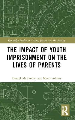 The Impact of Youth Imprisonment on the Lives of Parents - Daniel McCarthy,Maria Adams - cover