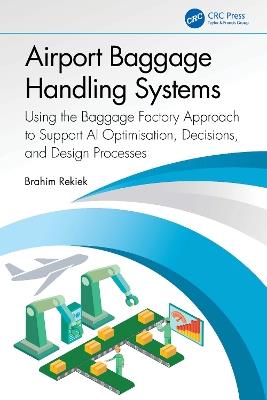 Airport Baggage Handling Systems: Using the Baggage Factory Approach to Support AI Optimisation, Decisions, and Design Processes - Brahim Rekiek - cover