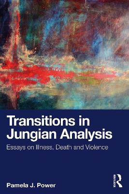 Transitions in Jungian Analysis: Essays on Illness, Death and Violence - Pamela J. Power - cover