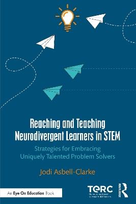 Reaching and Teaching Neurodivergent Learners in STEM: Strategies for Embracing Uniquely Talented Problem Solvers - Jodi Asbell-Clarke - cover