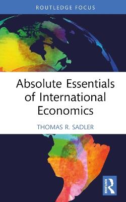 Absolute Essentials of International Economics - Thomas R. Sadler - cover