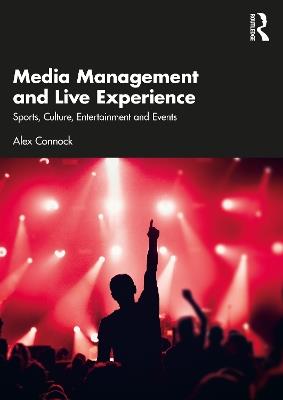 Media Management and Live Experience: Sports, Culture, Entertainment and Events - Alex Connock - cover