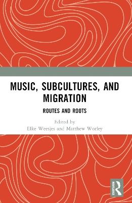Music, Subcultures and Migration: Routes and Roots - cover