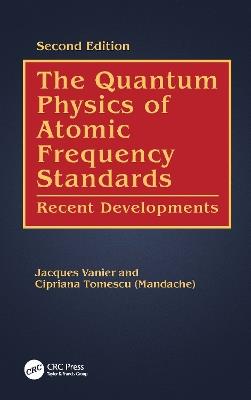 The Quantum Physics of Atomic Frequency Standards: Recent Developments - Jacques Vanier,Cipriana Tomescu - cover