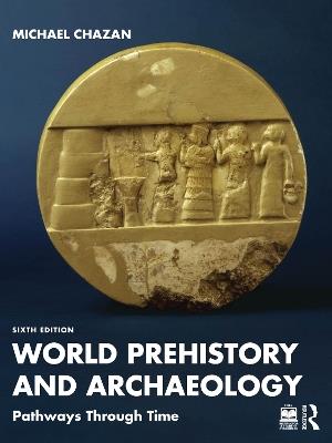 World Prehistory and Archaeology: Pathways Through Time - Michael Chazan - cover