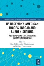 US Hegemony, American Troops Abroad and Burden-Sharing: West Europe and East Asia during and after the Cold War