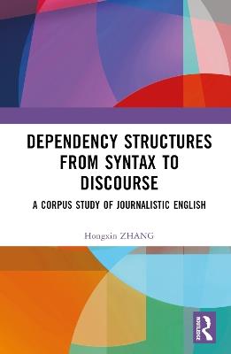 Dependency Structures from Syntax to Discourse: A Corpus Study of Journalistic English - Hongxin Zhang - cover