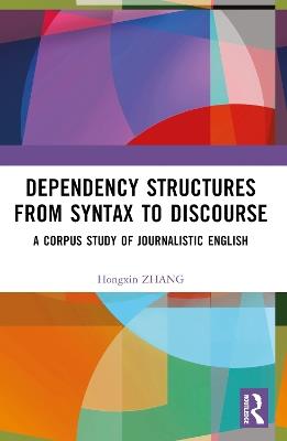 Dependency Structures from Syntax to Discourse: A Corpus Study of Journalistic English - Hongxin Zhang - cover