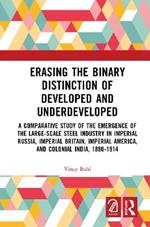 Erasing the Binary Distinction of Developed and Underdeveloped: A Comparative Study of the Emergence of the Large-Scale Steel Industry in Imperial Russia, Imperial Britain, Imperial America, and Colonial India, 1880-1914
