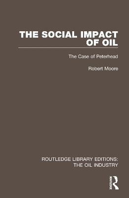 The Social Impact of Oil: The Case of Peterhead - Robert Moore - cover