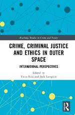 Crime, Criminal Justice and Ethics in Outer Space: International Perspectives