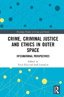 Crime, Criminal Justice and Ethics in Outer Space: International Perspectives - cover