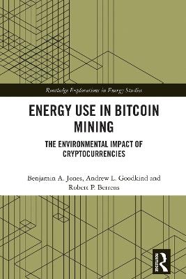 Energy Use in Bitcoin Mining: The Environmental Impact of Cryptocurrencies - Benjamin A. Jones,Andrew L. Goodkind,Robert P. Berrens - cover