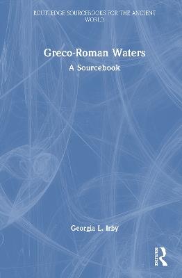 Greco-Roman Waters: A Sourcebook - Georgia L. Irby - cover