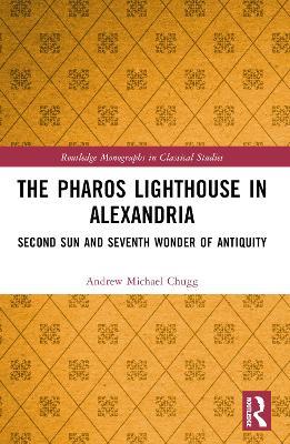 The Pharos Lighthouse In Alexandria: Second Sun and Seventh Wonder of Antiquity - Andrew Michael Chugg - cover