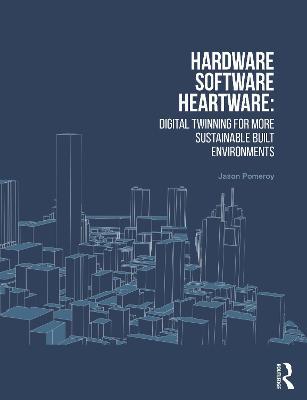 Hardware, Software, Heartware: Digital Twinning for More Sustainable Built Environments - Jason Pomeroy - cover