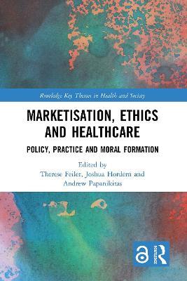Marketisation, Ethics and Healthcare: Policy, Practice and Moral Formation - cover