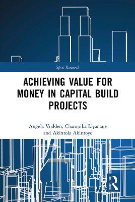 Achieving Value for Money in Capital Build Projects - Angela Vodden,Champika Liyanage,Akintola Akintoye - cover