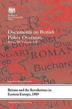 Britain and the Revolutions in Eastern Europe, 1989: Documents on British Policy Overseas, Series III, Volume XII