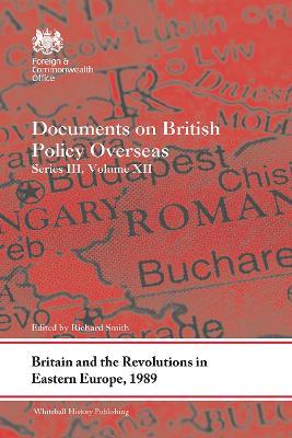 Britain and the Revolutions in Eastern Europe, 1989: Documents on British Policy Overseas, Series III, Volume XII - cover