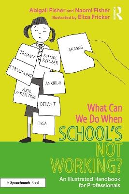 What Can We Do When School’s Not Working?: An Illustrated Handbook for Professionals - Abigail Fisher,Naomi Fisher,Eliza Fricker - cover