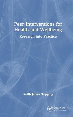 Peer Interventions for Health and Wellbeing: Research into Practice - Keith James Topping - cover