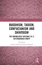 Buddhism, Taoism, Confucianism and Shintoism: The Unpublished Writings of K. Satchidananda Murty